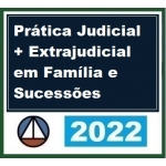 Prática Jurídica Forense: Família e Sucessões, Soluções Judiciais e Extrajudiciais (CERS 2022)